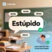 how to say stupid in spanish